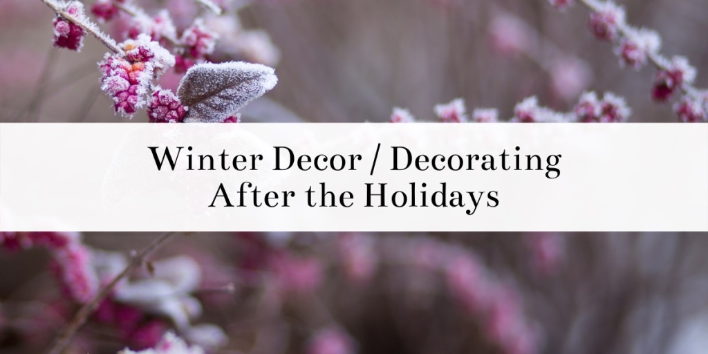 Winter Decor / Decorating After The Holidays